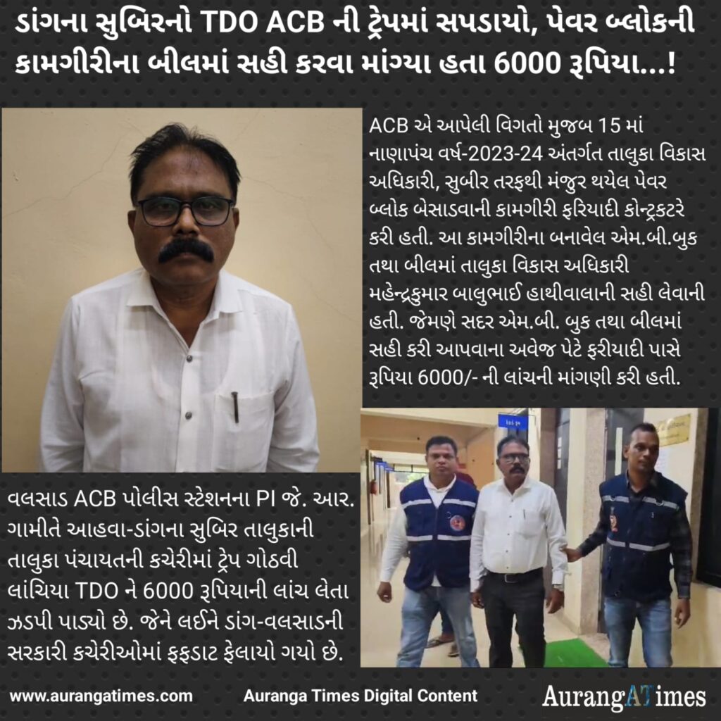 ડાંગના સુબિરનો TDO ACB ની ટ્રેપમાં સપડાયો, પેવર બ્લોકની કામગીરીના બીલમાં સહી કરવા માંગ્યા હતા 6000 રૂપિયા…!